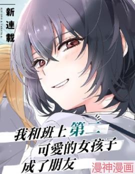 和班级第二可爱的女孩子成为了朋友~